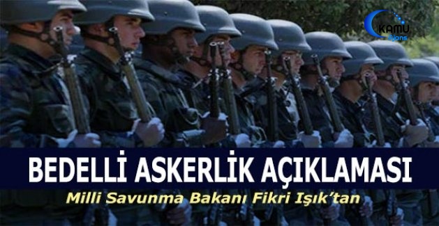 Milli Savunma Bakanı Fikri Işık'tan Bedelli Askerlik Açıklaması