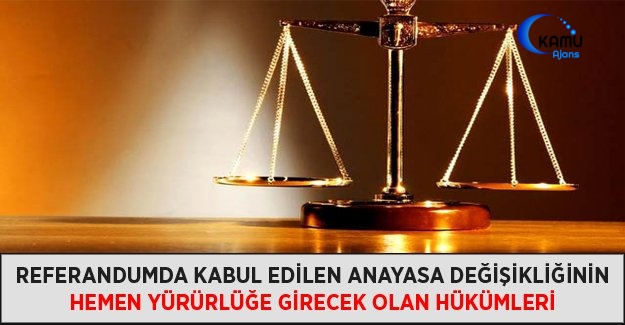 Referandumda Kabul Edilen Anayasa Değişikliğinin Hemen Yürürlüğe Girecek Olan Hükümleri