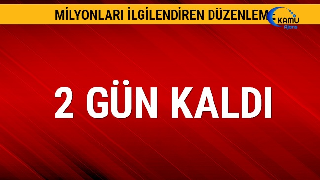 Milyonları İlgilendiren Düzenleme! 2 Gün Kaldı