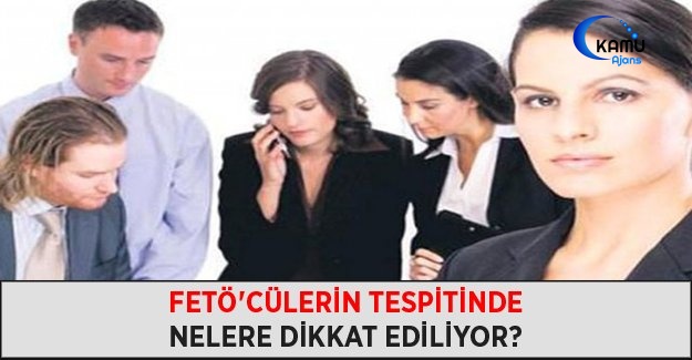 FETÖ'cülerin Tespitinde Nelere Dikkat Ediliyor?