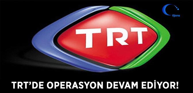 TRT'de Operasyon Devam Ediyor!
