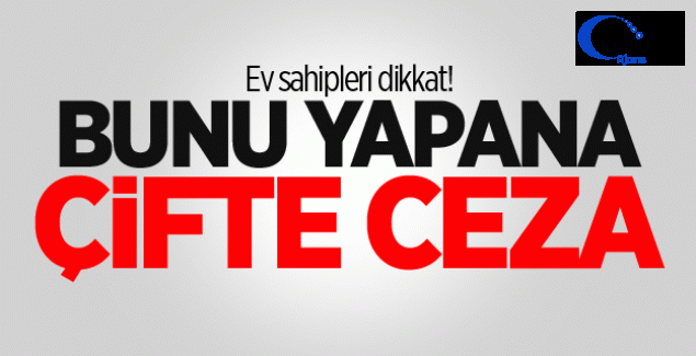 Ev Sahipleri Dikkat! Bunu Yapana Çifte Ceza