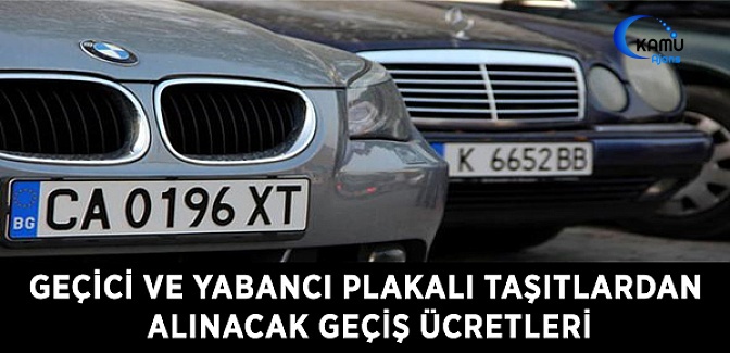 Geçici ve Yabancı Plakalı Taşıtlardan Alınacak Geçiş Ücretleri