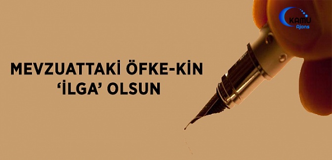 Mevzuattaki Öfke-Kin, ‘İlga’ Olsun