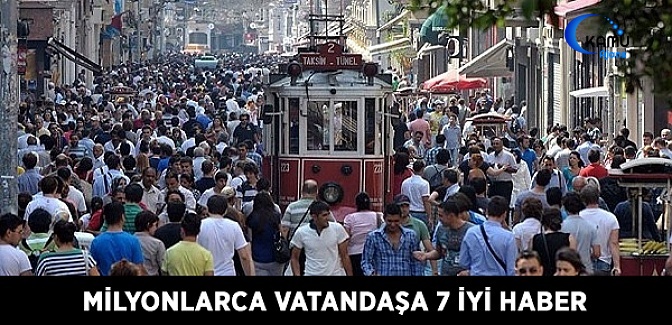 Milyonlarca Vatandaşa 7 İyi Haber