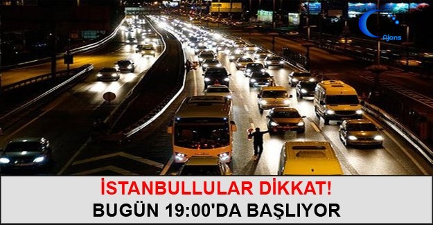 İstanbullular Dikkat! Bugün 19:00'da Başlıyor