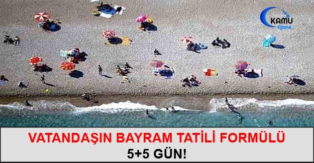 Vatandaşın Bayram Tatili Formülü: 5+5 Gün!