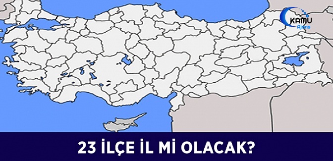 23 İlçe İl Mi Olacak?