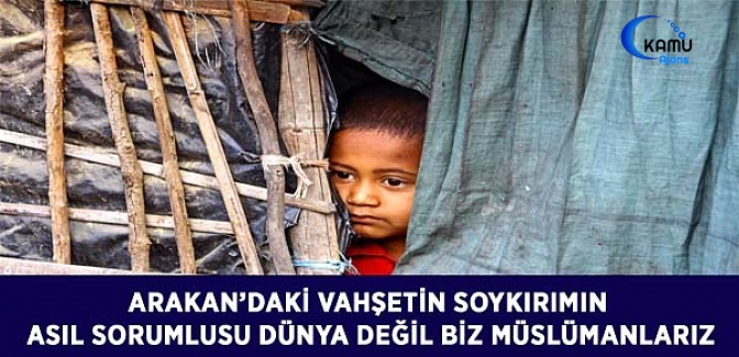 Arakan'daki Vahşetin Soykırımın Asıl Sorumlusu Dünya Değil Biz Müslümanlarız