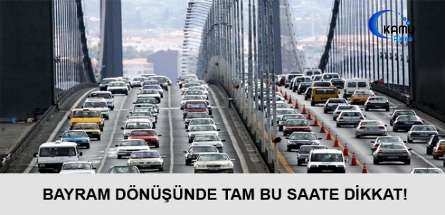 Bayram Dönüşünde Tam Bu Saate Dikkat!