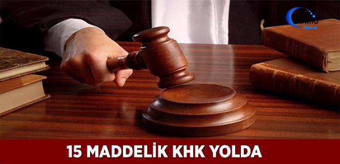15 Maddelik KHK Yolda