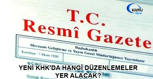 Yeni KHK'da Hangi Düzenlemeler Yer Alacak?