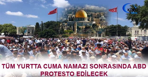 Tüm Yurtta Cuma Namazı Sonrasında ABD Protesto Edilecek