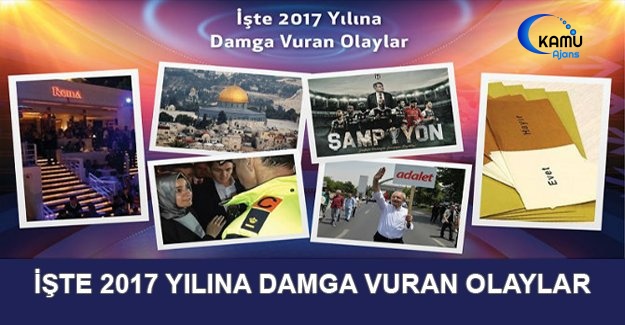 İşte 2017 Yılına Damga Vuran Olaylar