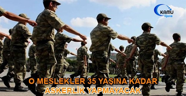 O Meslekler 35 Yaşına Kadar Askerlik Yapmayacak