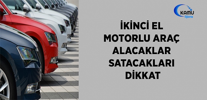 İkinci El Motorlu Araç Alacaklar ve Satacaklar Dikkat