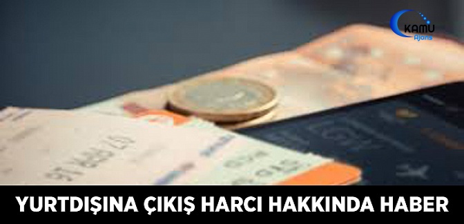 Yurtdışına Çıkış Harcı Hakkında Haber