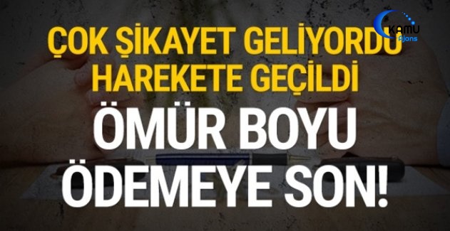 Şikayetler Harekete Geçirdi: Ömür Boyu Ödemeye Son!