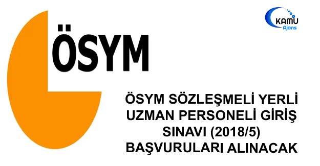 ÖSYM Sözleşmeli Yerli Uzman Personeli Giriş Sınavı (2018/5) Başvuruları Alınacak