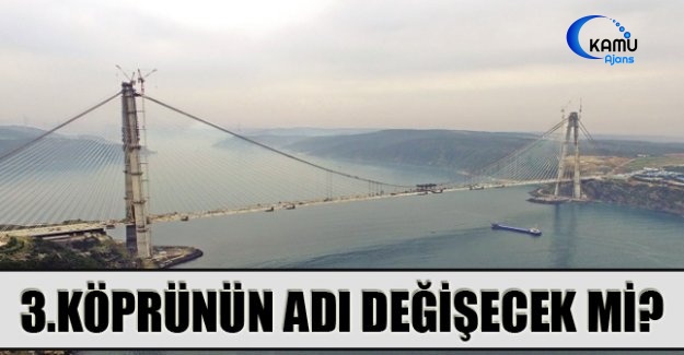 3.Köprünün Adı Değişecek Mi?