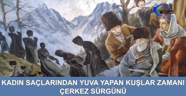 Kadın Saçlarından Yuva Yapan Kuşlar Zamanı Çerkez Sürgünü