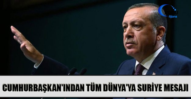Cumhurbaşkan'ından Tüm Dünya'ya Suriye Mesajı