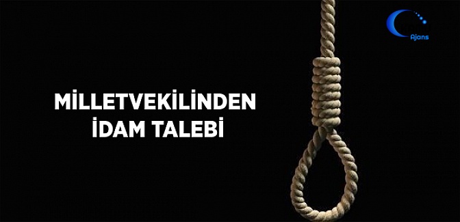 Milletvekilinden İdam Talebi