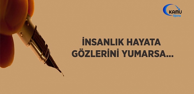 İnsanlık Hayata Gözlerini Yumarsa...