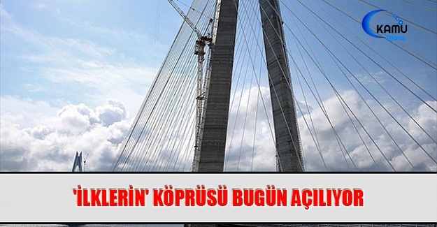 'İlklerin' Köprüsü Bugün Açılıyor