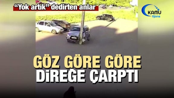 Göz Göre Göre Direğe Çarptı