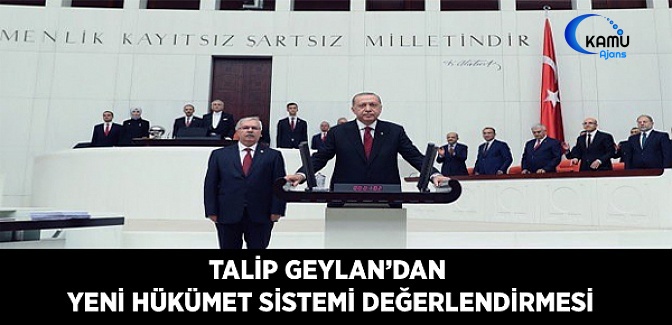 Talip Geylan Yeni Hükümet Sistemini Değerlendirdi