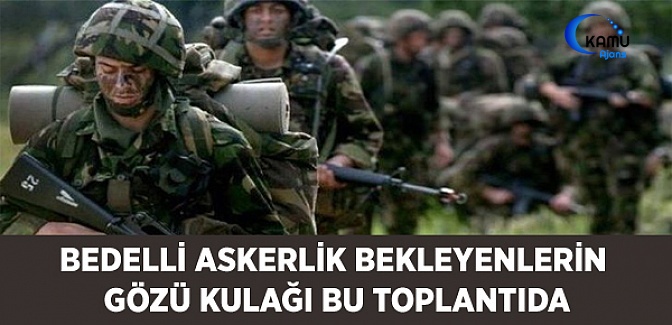 Bedelli Askerlik Bekleyenlerin Gözü İlk Kabine Toplantısında