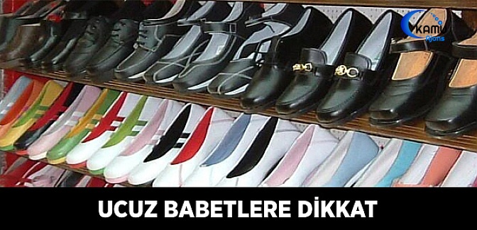 Ucuz Babet Alarak Ayak Sağlığınızı Tehlikeye Atmayın!
