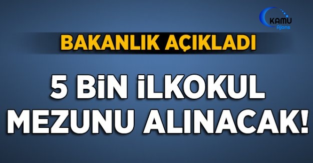 Bakanlık Açıkladı! 5 Bin İlkokul Mezunu Alınacak