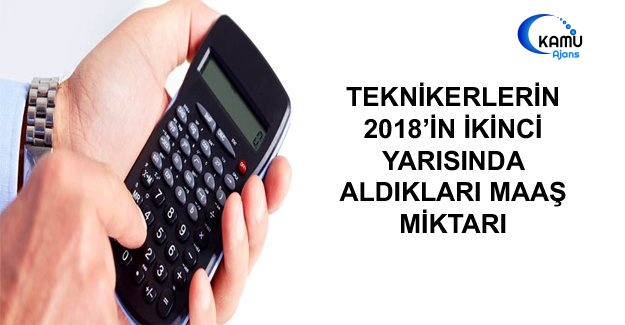 Teknikerlerin 2018’in İkinci Yarısında Aldıkları Maaş Miktarı