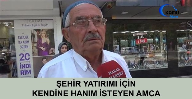 Şehir Yatırımı İçin Kendine Hanım İsteyen Amca