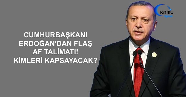 Cumhurbaşkanı Erdoğan'dan Flaş Af Talimatı! Kimleri Kapsayacak?