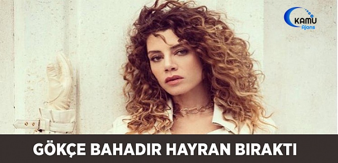Gökçe Bahadır Tek Şarkılık Performansıyla Hayran Bıraktı