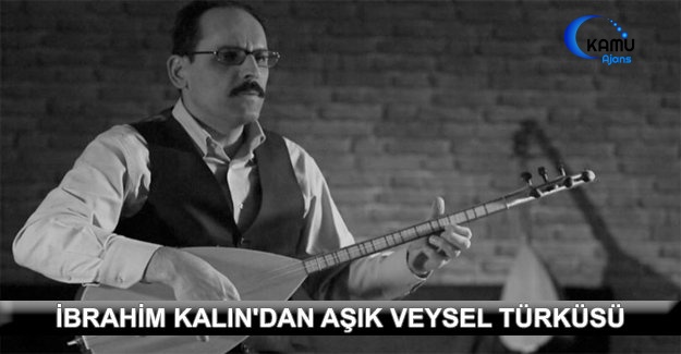 İbrahim Kalın'dan Aşık Veysel Türküsü