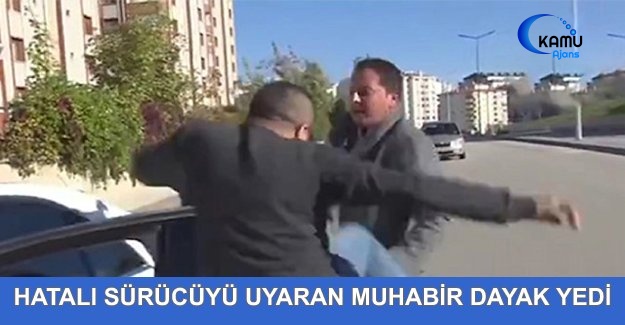 Hatalı Sürücüyü Uyaran Muhabir Dayak Yedi
