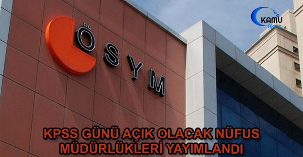 KPSS Günü Açık Olacak Nüfus Müdürlükleri Yayımlandı