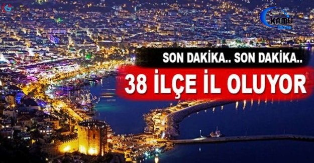 İl Olacak İlçelerin Tam Listesi 38 İlçeye İl Olma Yolu