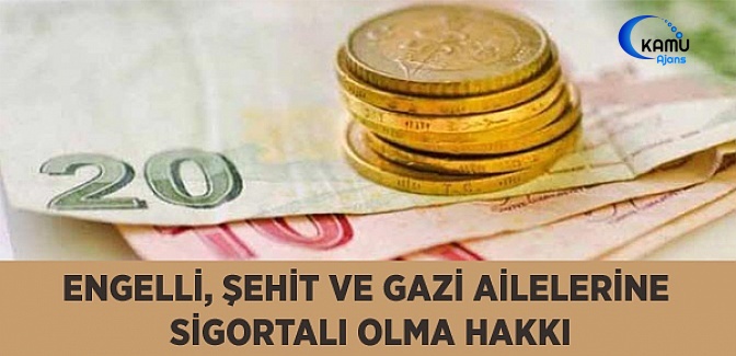 Engelli, Gazi ve Şehit Aileleri Sigortalı Olacak