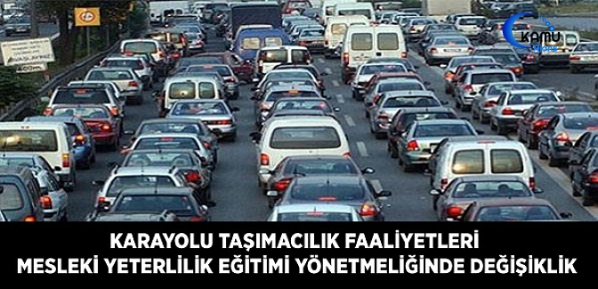 Karayolu Taşımacılık Faaliyetleri Mesleki Yeterlilik Eğitimi Yönetmeliğinde Değişiklik