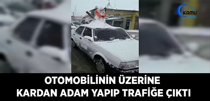 Otomobilinin Üzerine Kardan Adam Yapıp Trafiğe Çıktı