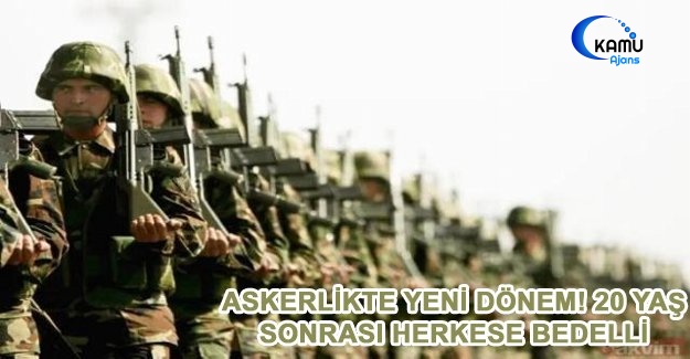 Askerlikte Yeni Dönem! 20 Yaş Sonrası Herkese Bedelli