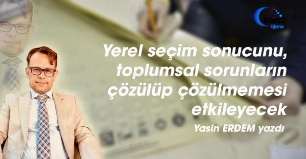 Yerel Seçim Sonucunu, Toplumsal Sorunların Çözülüp Çözülmemesi Etkileyecek
