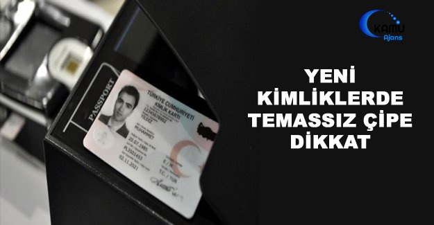 Yeni Kimliklerde Temassız Çipe Dikkat