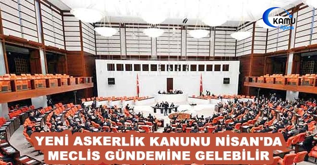 Yeni Askerlik Kanunu Nisan'da Meclis Gündemine Gelebilir