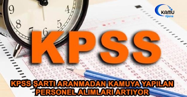 KPSS Şartı Aranmadan Kamuya Yapılan Personel Alımları Artıyor